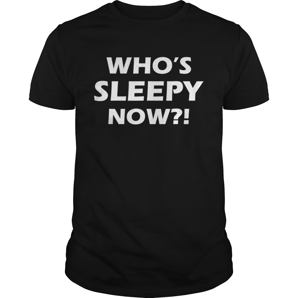 Whos Sleepy Now Joe Biden President 2020 In Your Face shirt