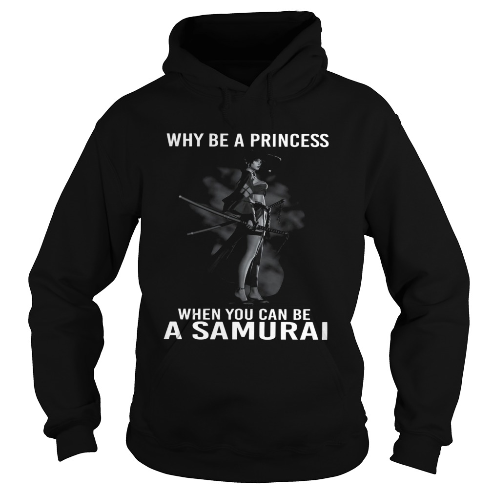 Why Be A Princess When You Can Be A Samurai  Hoodie