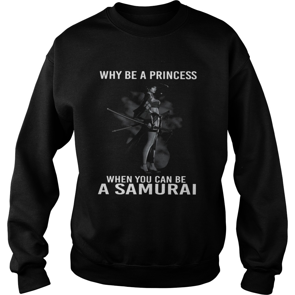 Why Be A Princess When You Can Be A Samurai  Sweatshirt