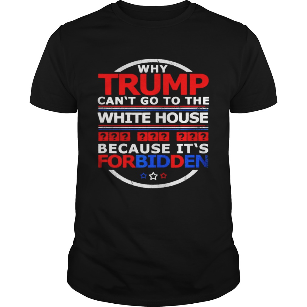 Why Trump Cant Go To The White House Because Its For Biden shirt