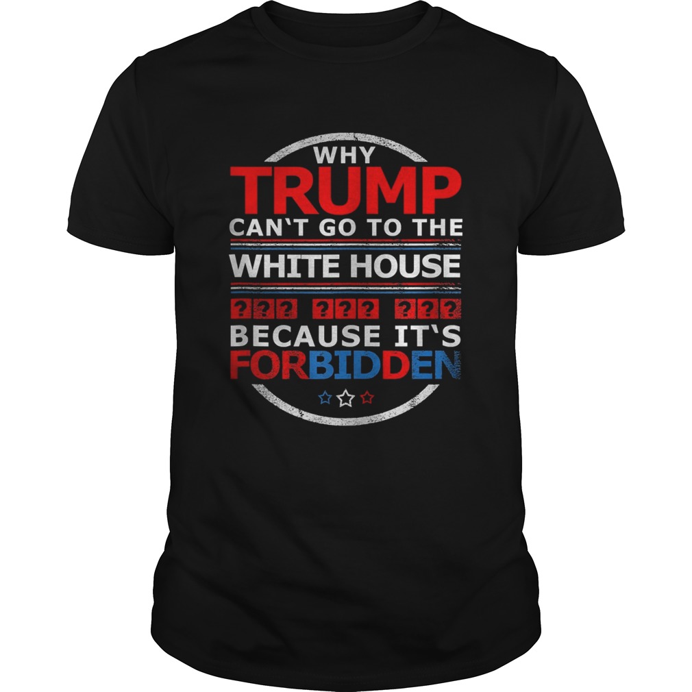 Why Trump Cant Go To The White House Because Its For Biden shirt