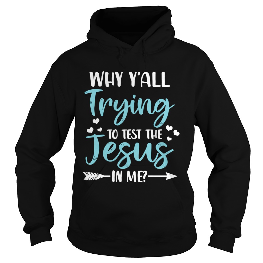 Why Yall Trying To Test The Jesus In Me Christian  Hoodie