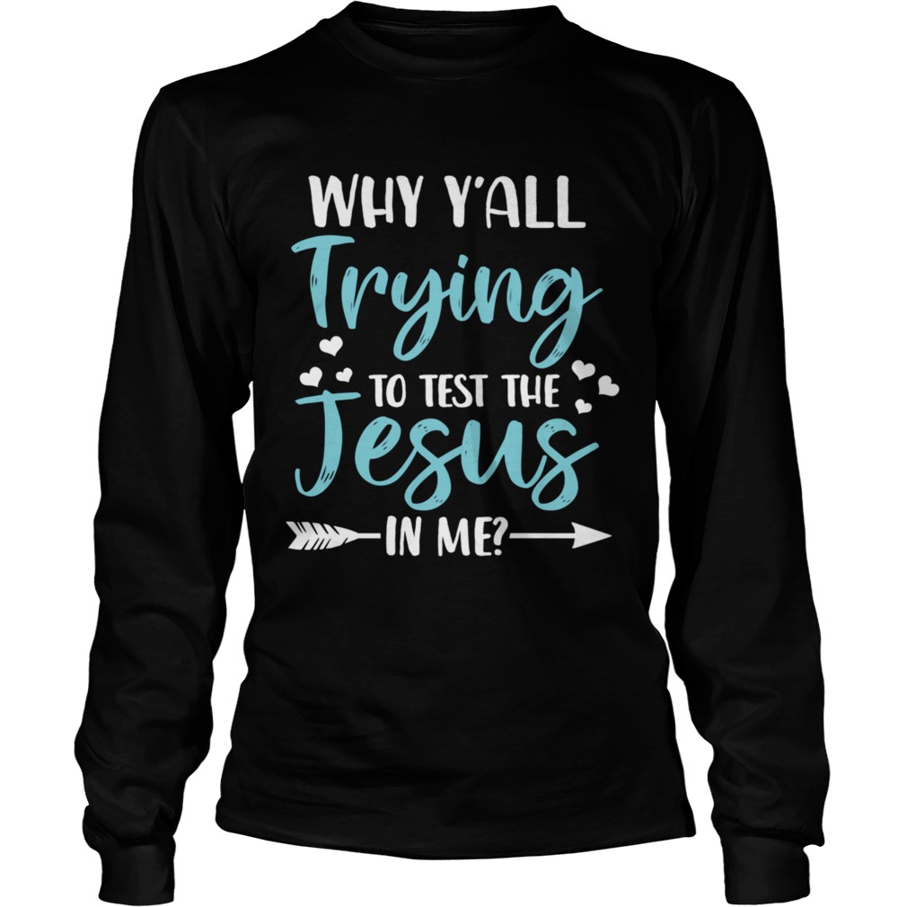 Why Yall Trying To Test The Jesus In Me Christian  Long Sleeve