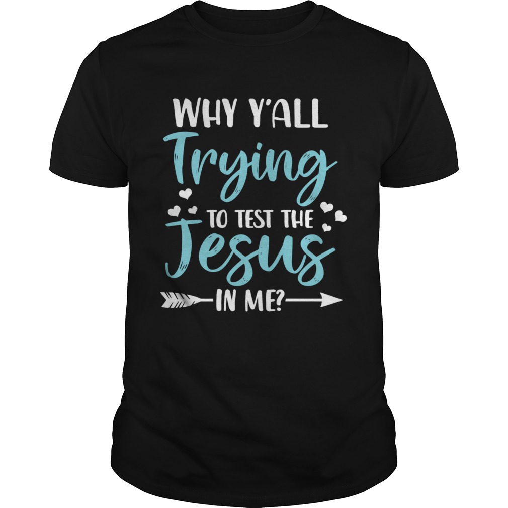 Why Yall Trying To Test The Jesus In Me Christian  Unisex