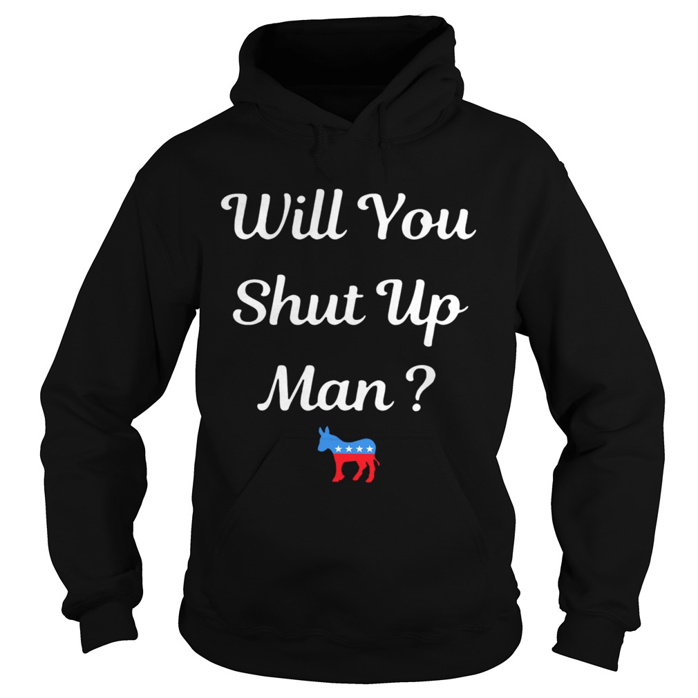 Will You Just Shut Up Man  Hoodie