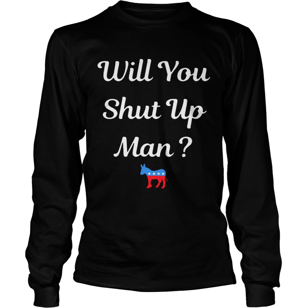 Will You Just Shut Up Man  Long Sleeve