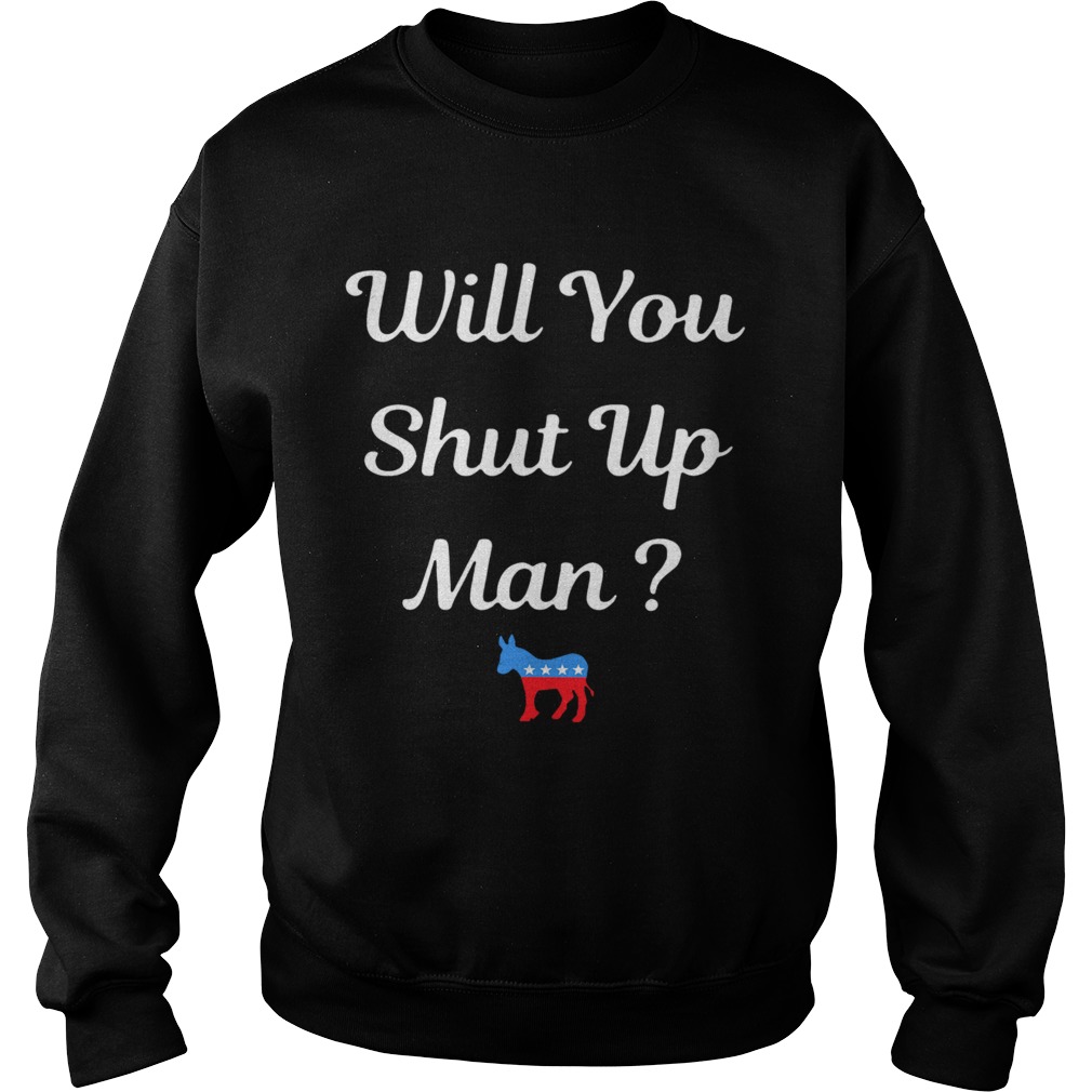 Will You Just Shut Up Man  Sweatshirt