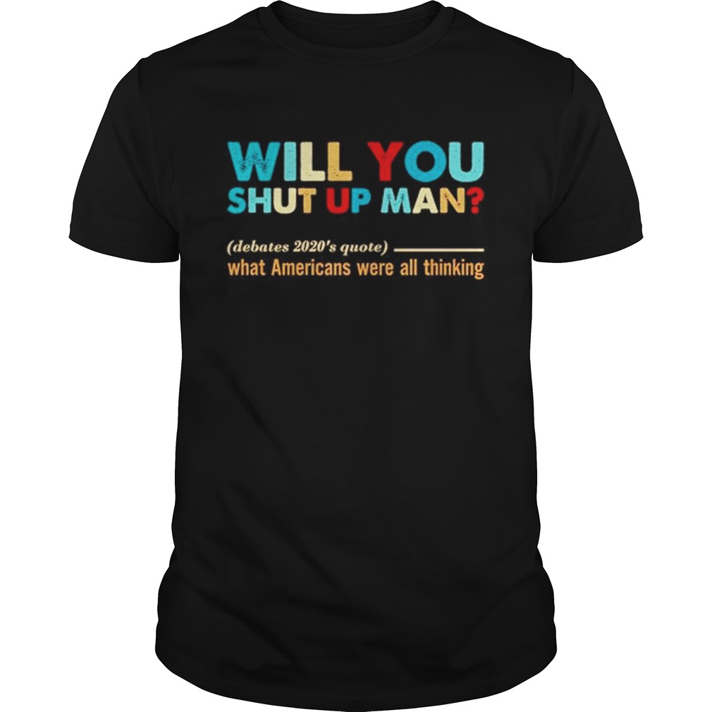 Will You Shut Up Man What Americans Were All Thinking shirt