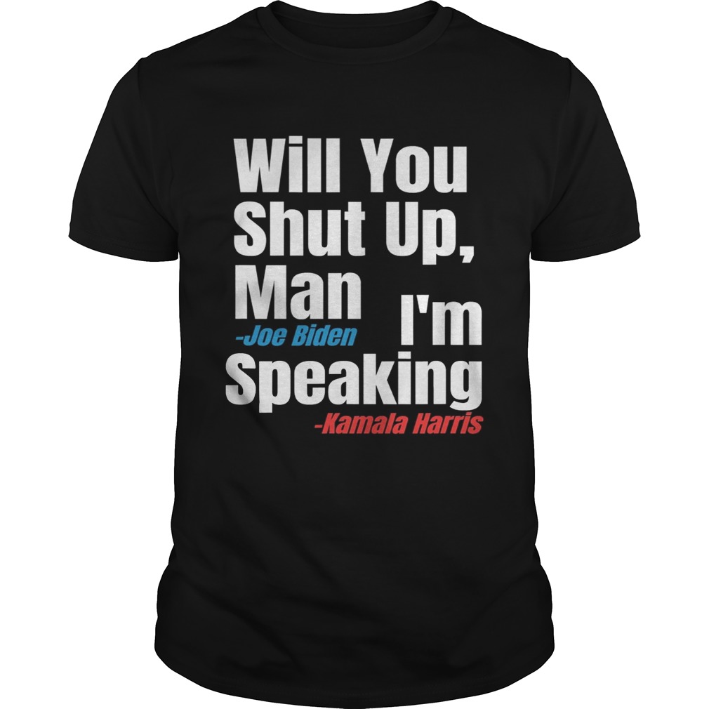 Will you shut up man biden im speaking harris 2020 shirt