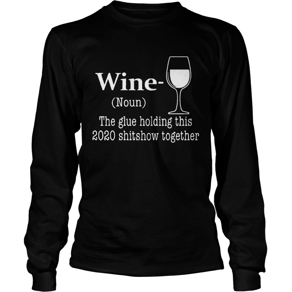 Wine The Glue Holding This 2020 Shishow Together  Long Sleeve