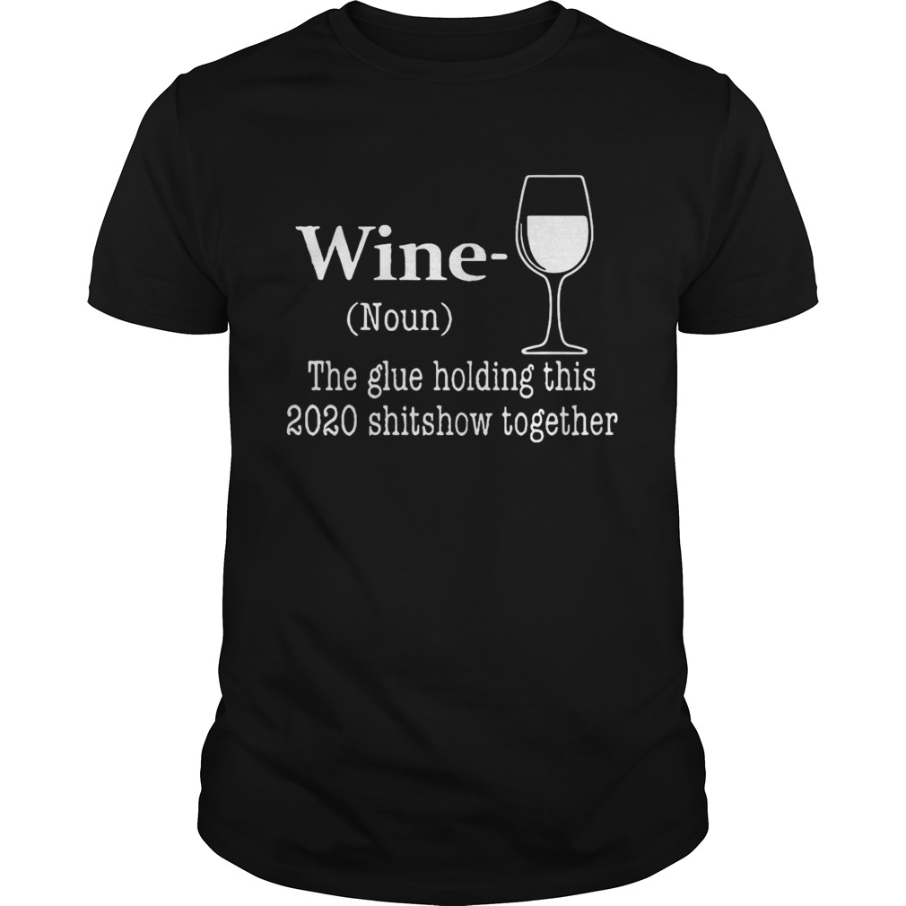 Wine The Glue Holding This 2020 Shishow Together shirt