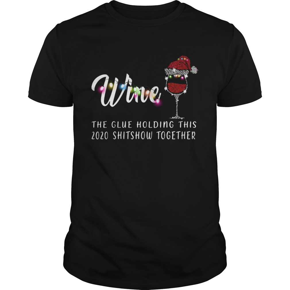 Wine The Glue Holding This 2020 Shitshow Together shirt