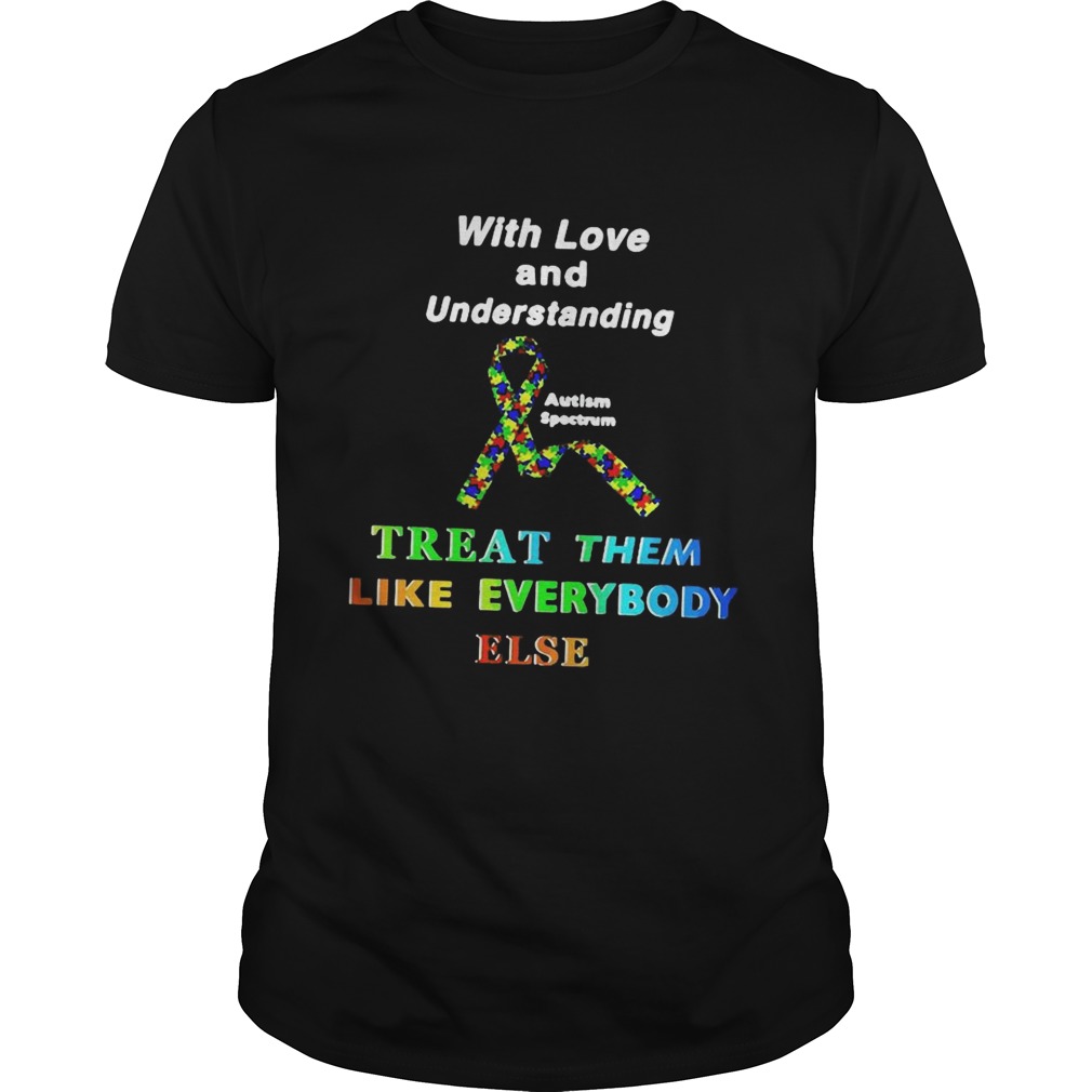 With Love And Understanding Treat Them Like Everybody Else shirt