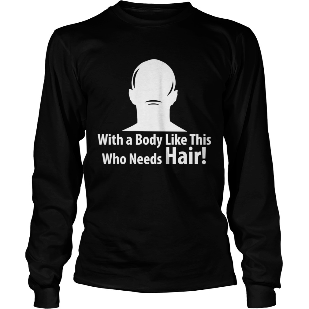 With a Body Like This Who Needs Hair Sarcastic Bald style  Long Sleeve