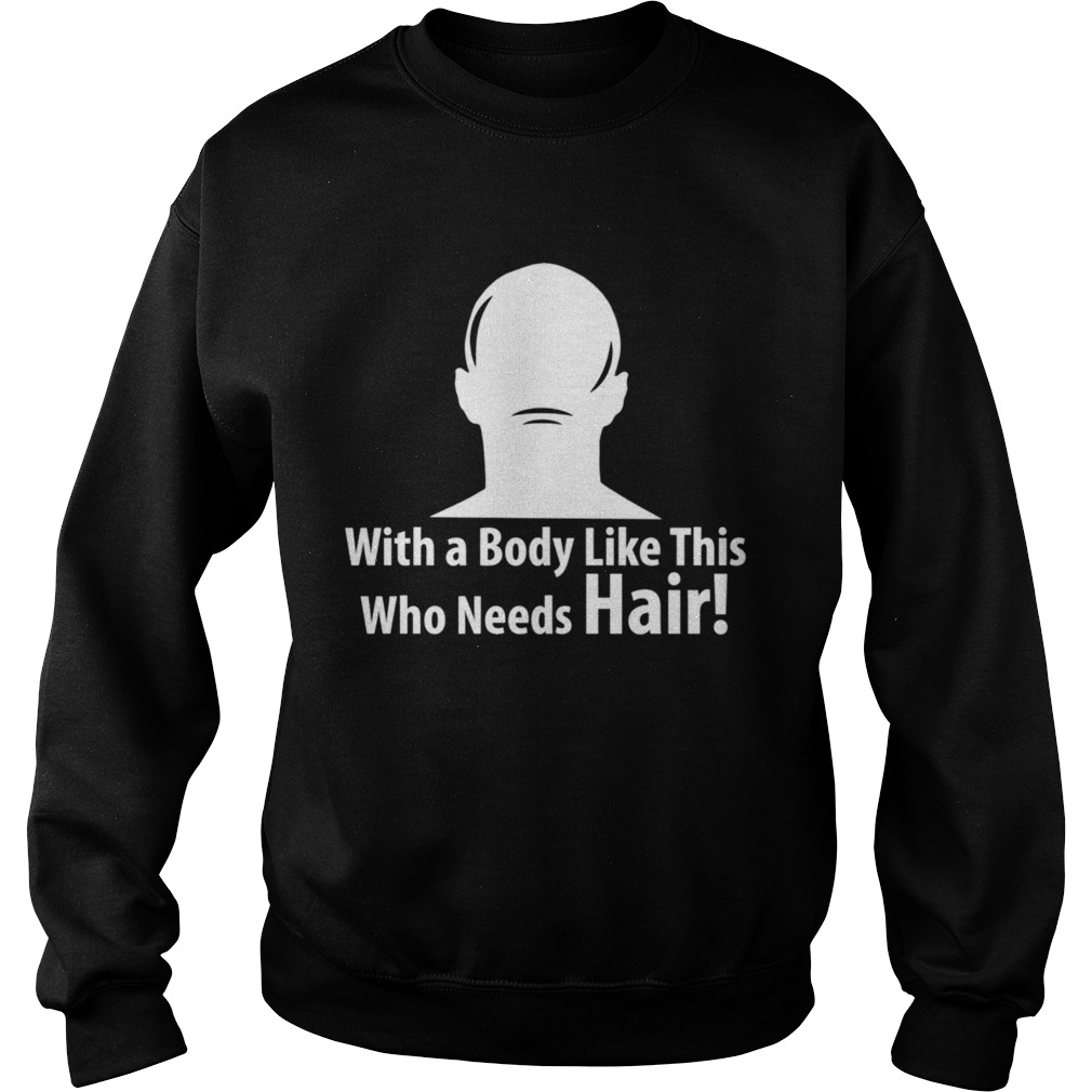 With a Body Like This Who Needs Hair Sarcastic Bald style  Sweatshirt