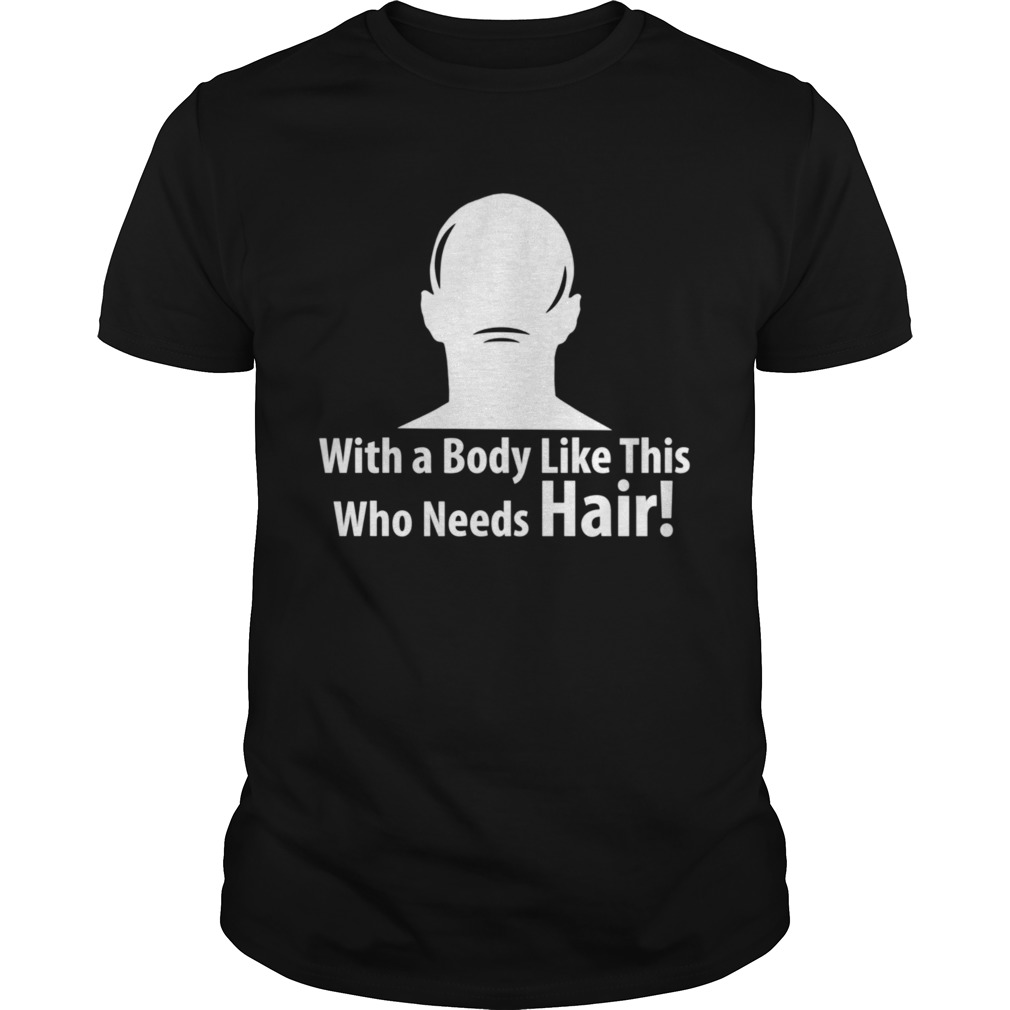 With a Body Like This Who Needs Hair Sarcastic Bald style  Unisex