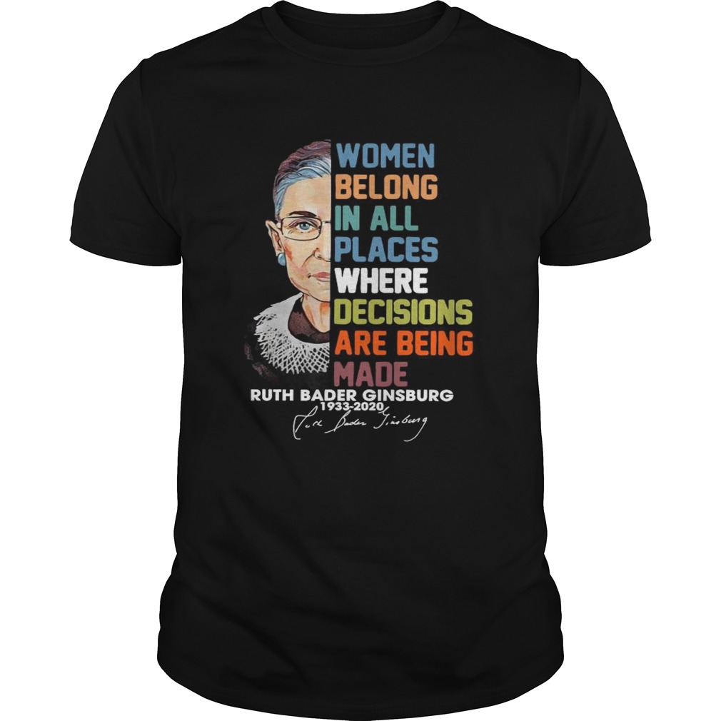 Women Belong In All Places Where Dicisions Are Being Made shirt