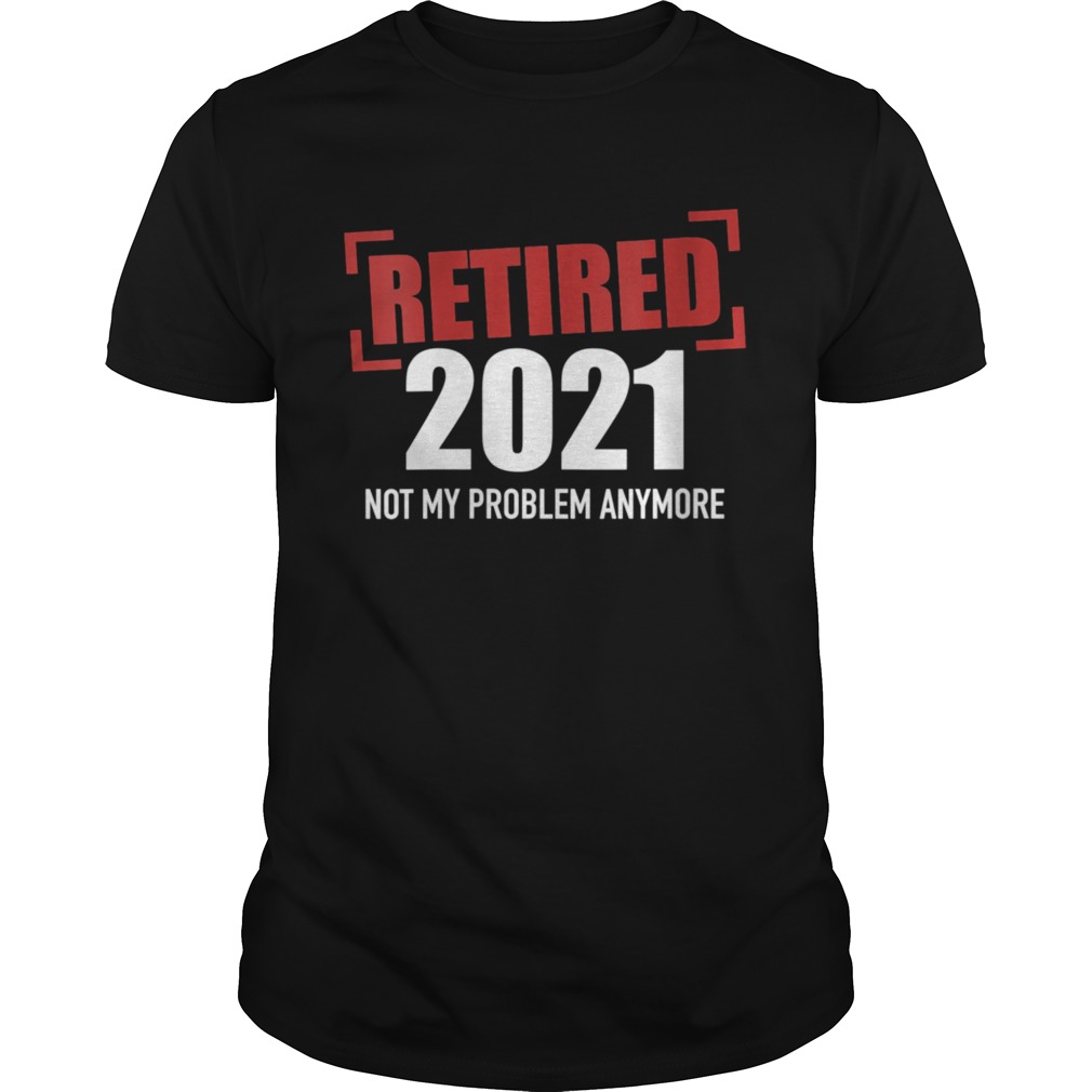 Womens Retired 2021 not my problem anymore shirt