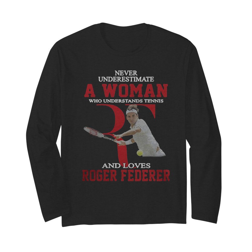 Wonderful Never Underestimate A Woman Who Tennis Loves Roger Federer  Long Sleeved T-shirt 