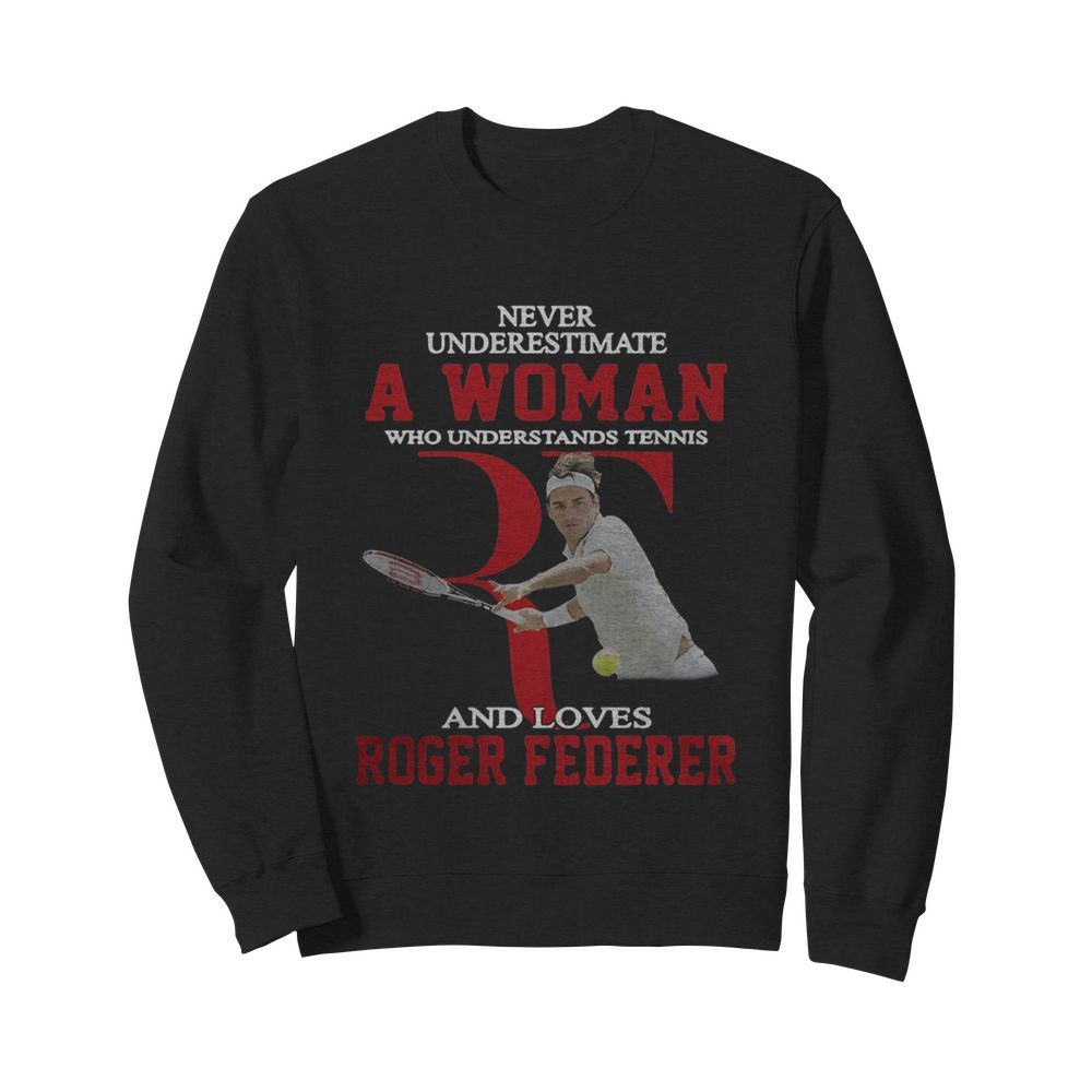 Wonderful Never Underestimate A Woman Who Tennis Loves Roger Federer  Unisex Sweatshirt