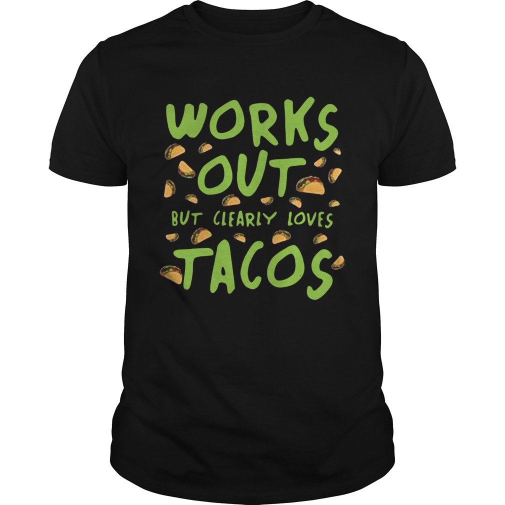 Works Out But Clearly Loves Tacos shirt