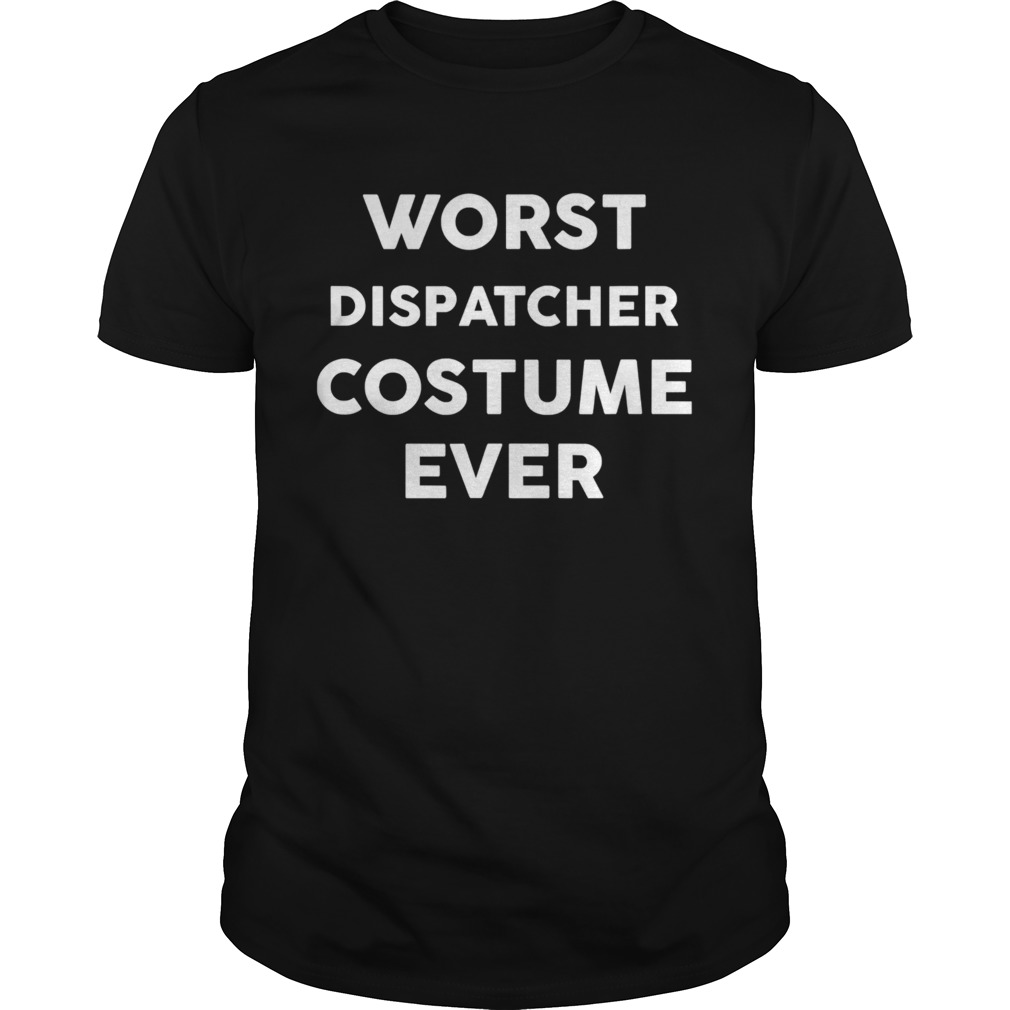 Worst DISPATCHER Costume Ever Halloween Simple DISPATCHERS shirt