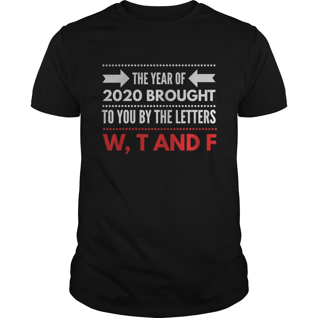 Wtf The Year Of Brought To You By The Letters Is The Worst Year 2020 Review shirt