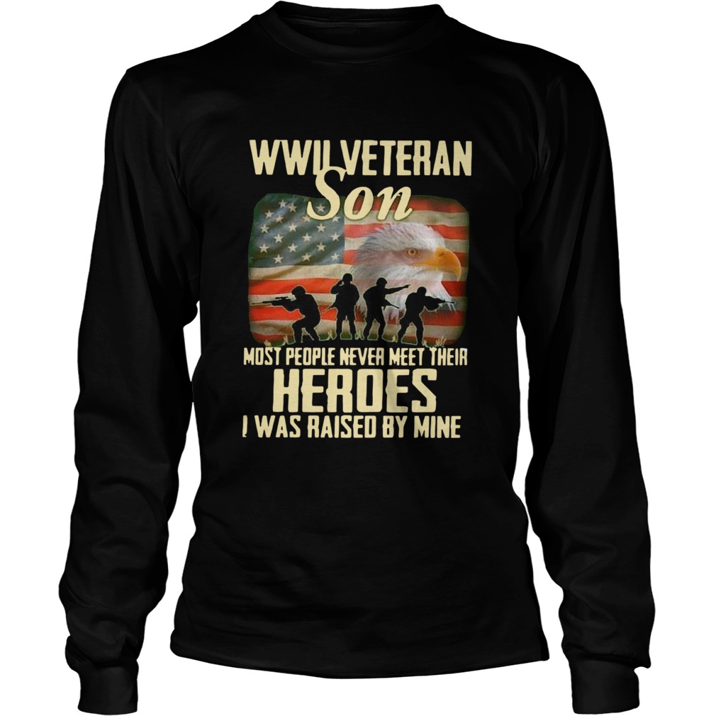 Wwii Veteran Son Most People Never Meet Their Heroes I Was Raised By Mine  Long Sleeve