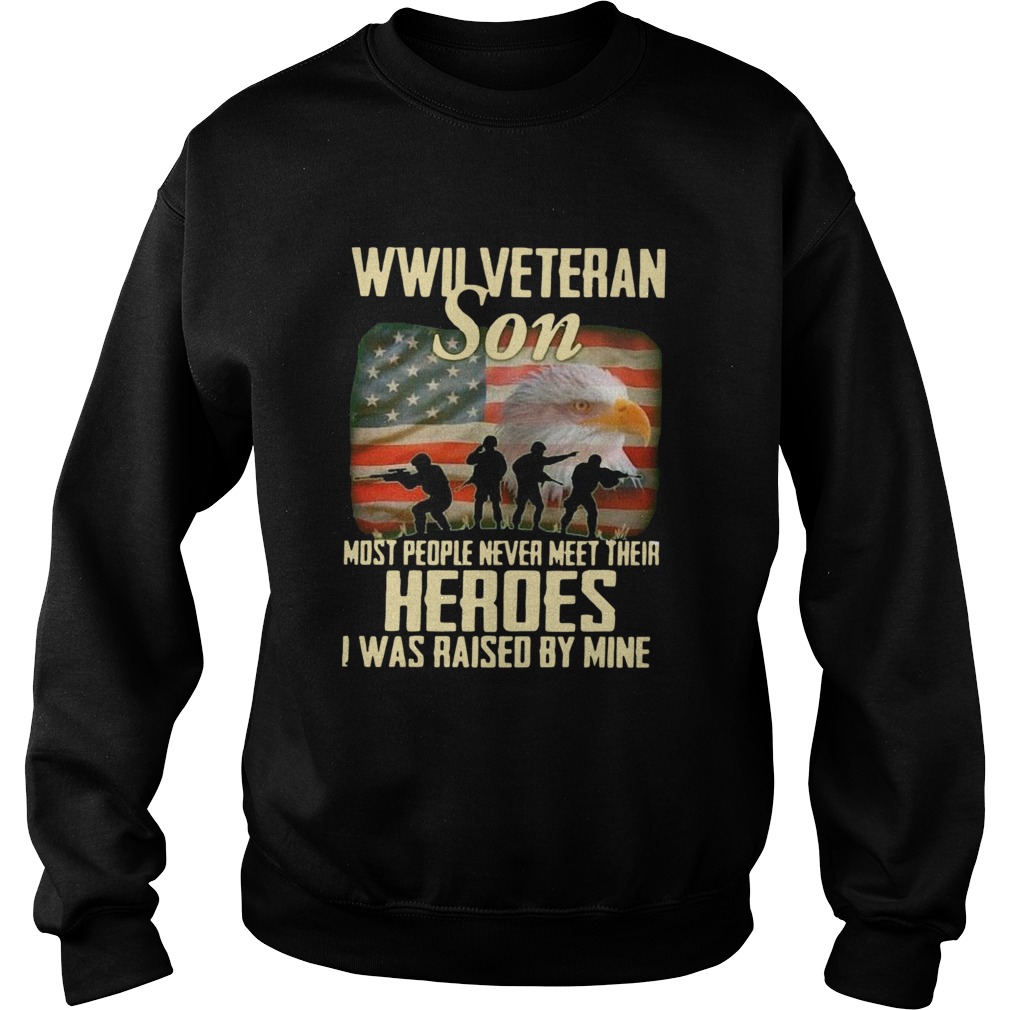 Wwii Veteran Son Most People Never Meet Their Heroes I Was Raised By Mine  Sweatshirt