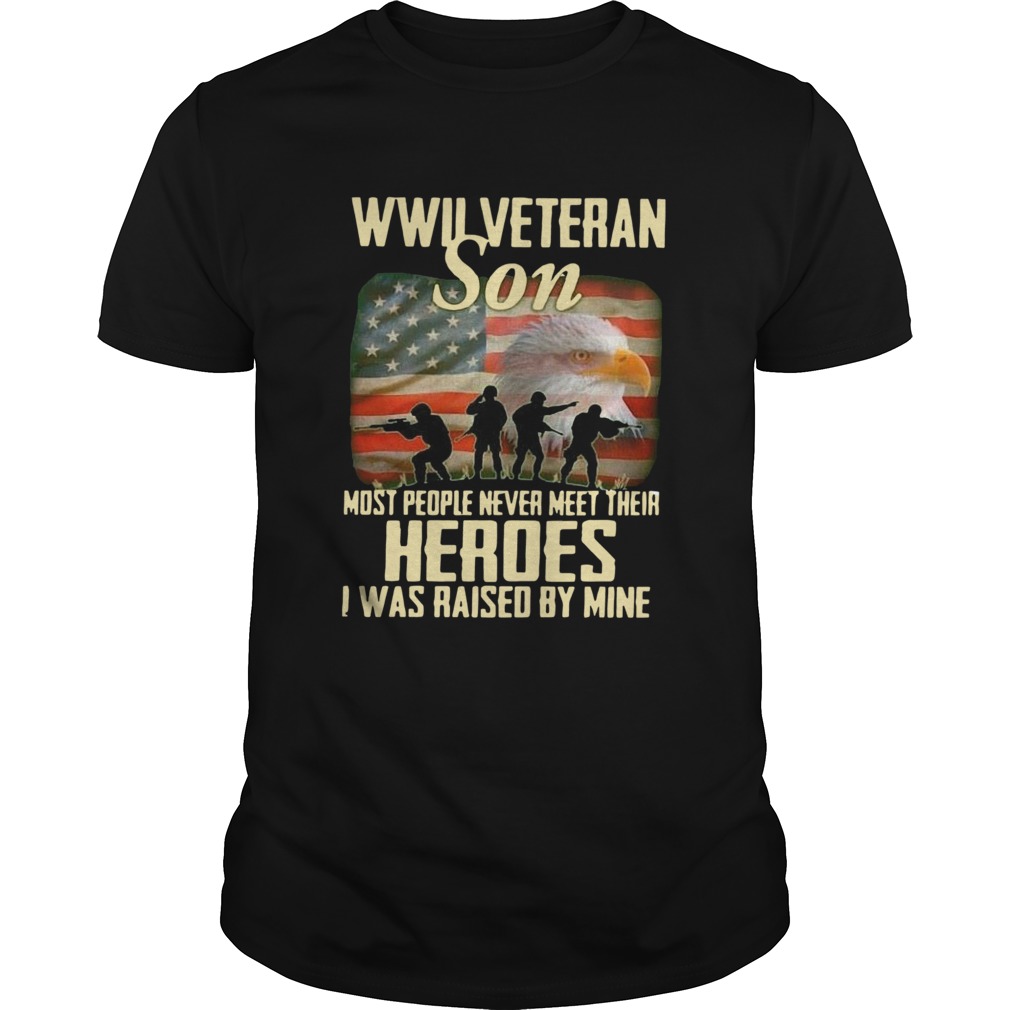 Wwii Veteran Son Most People Never Meet Their Heroes I Was Raised By Mine  Unisex