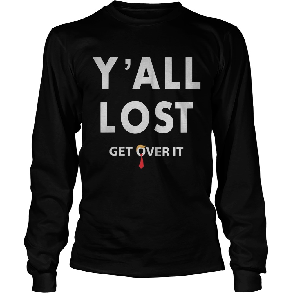 Yall lost get over it fun trump lost 2020 blue in red south  Long Sleeve