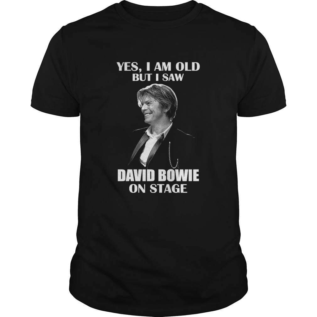 Yes I Am Old But I Saw David Bowie On Stage shirt