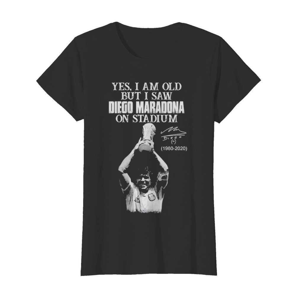 Yes I Am Old But I Saw Diego Maradona On Stadium 1960 2020 Signature  Classic Women's T-shirt