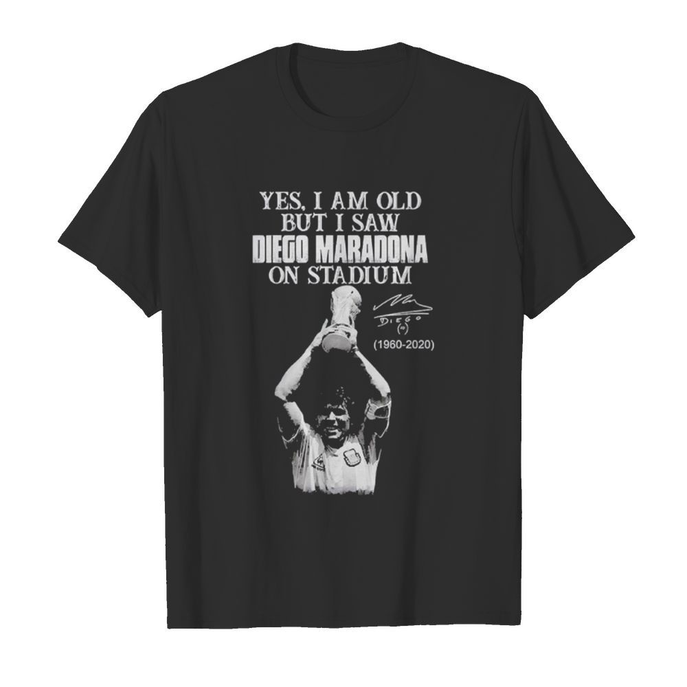 Yes I Am Old But I Saw Diego Maradona On Stadium 1960 2020 Signature shirt