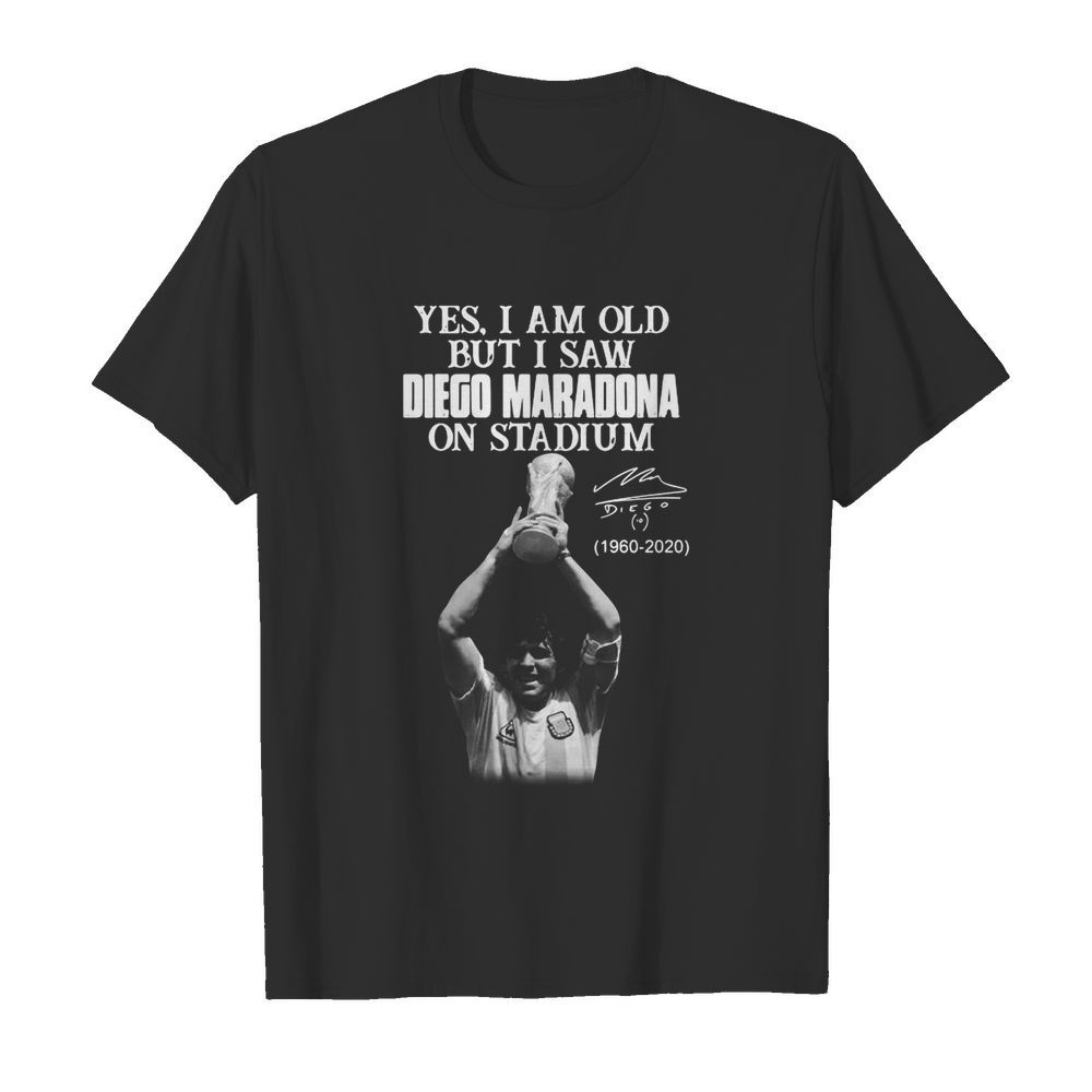 Yes I Am Old But I Saw Diego maradona On Stadium 1960 2020 Signature shirt