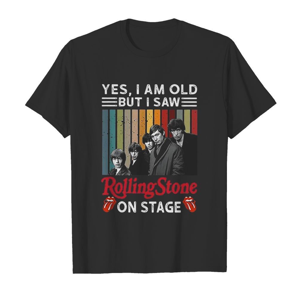 Yes I Am Old But I Saw Rolling Stone On Stage shirt