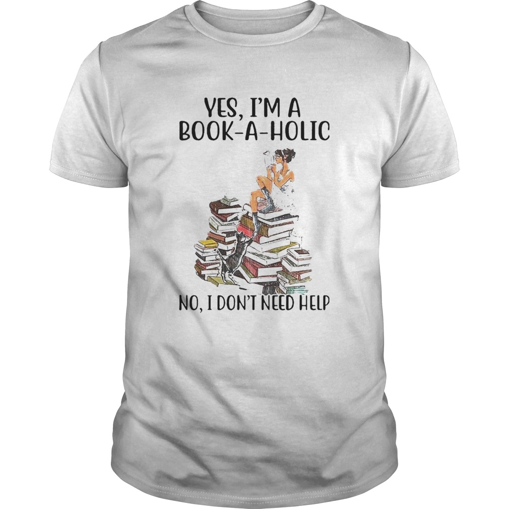 Yes Im A Bookaholic No I Dont Need Help shirt