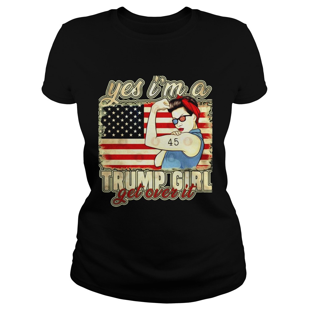 Yes Im A Trump Girl Get Over It Trump 2020 American Flag  Classic Ladies