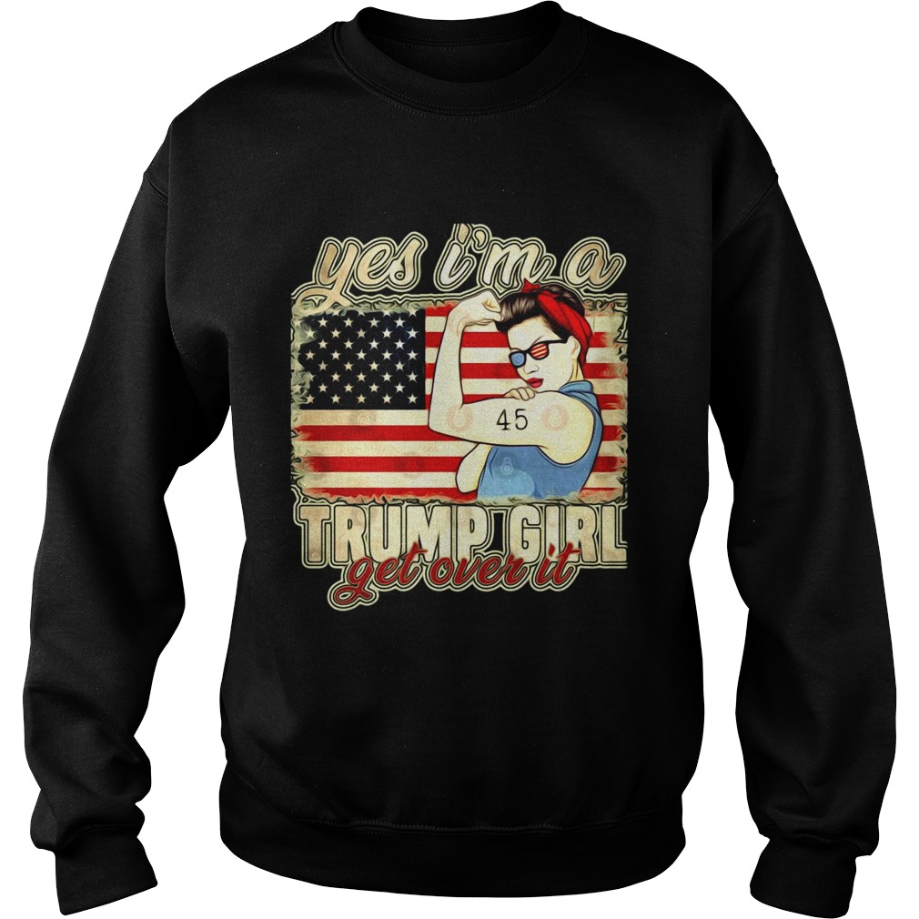 Yes Im A Trump Girl Get Over It Trump 2020 American Flag  Sweatshirt