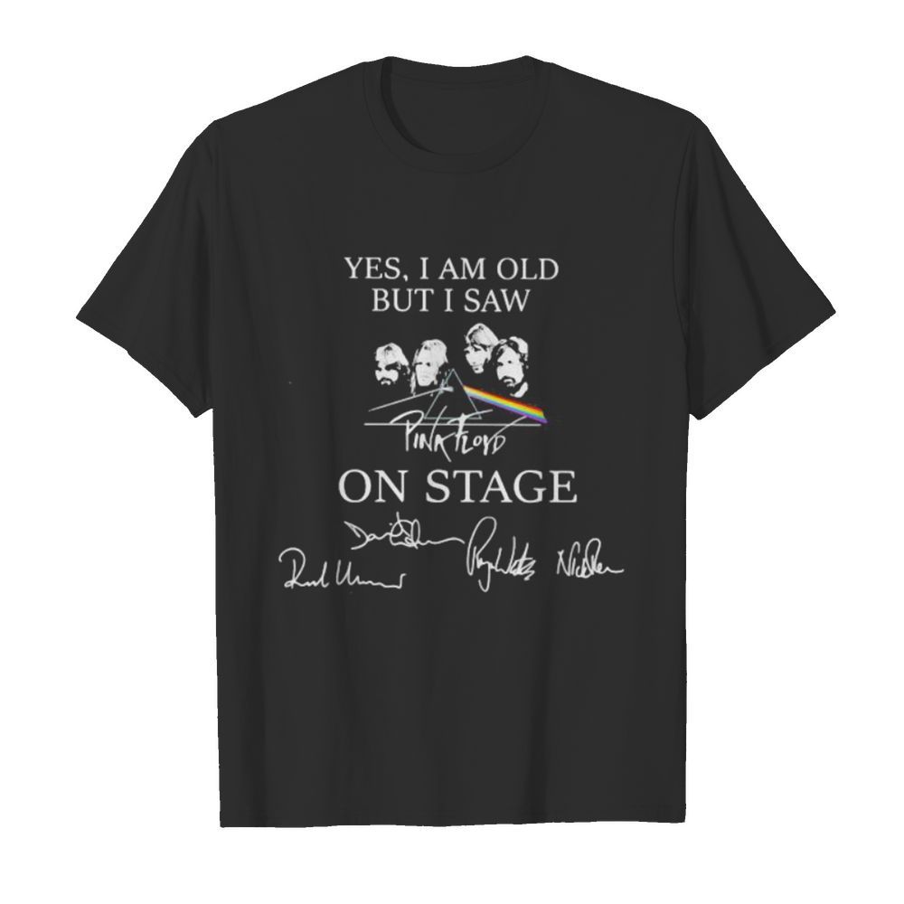 Yes i am old but i saw pink floyd on stage signatures shirt