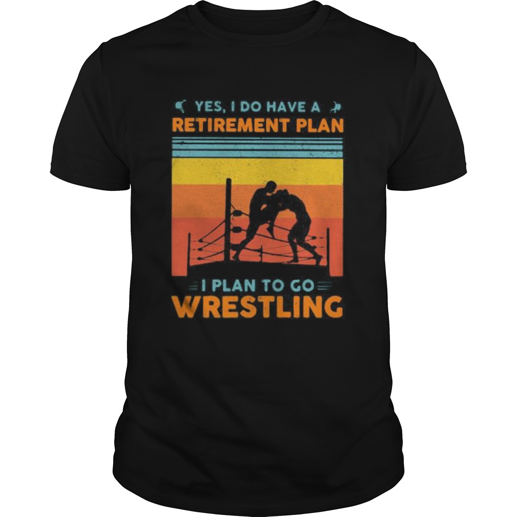 Yes i have a retirement plan i plan to go wrestling vintage shirt