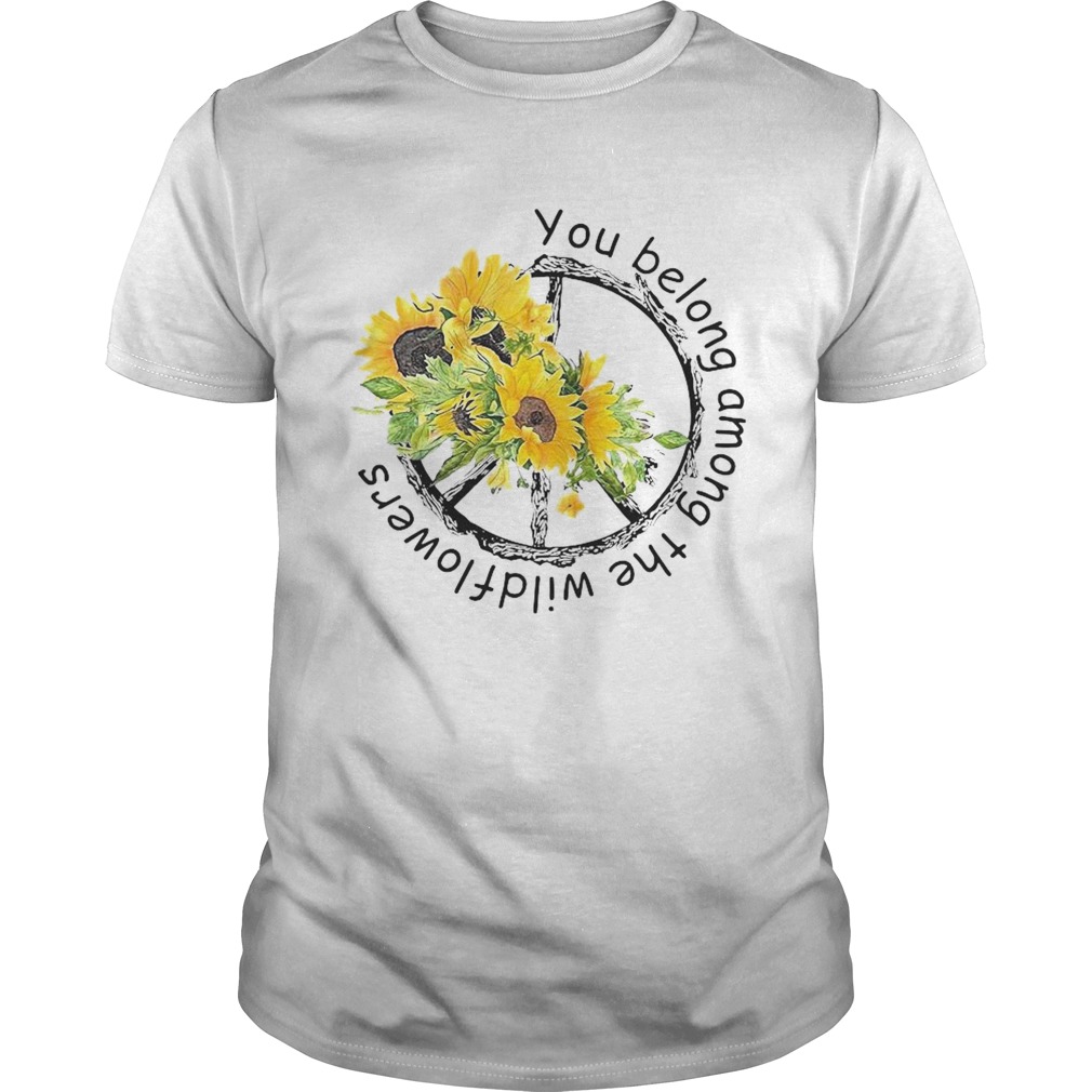 You Belong Among The Wildflowers shirt