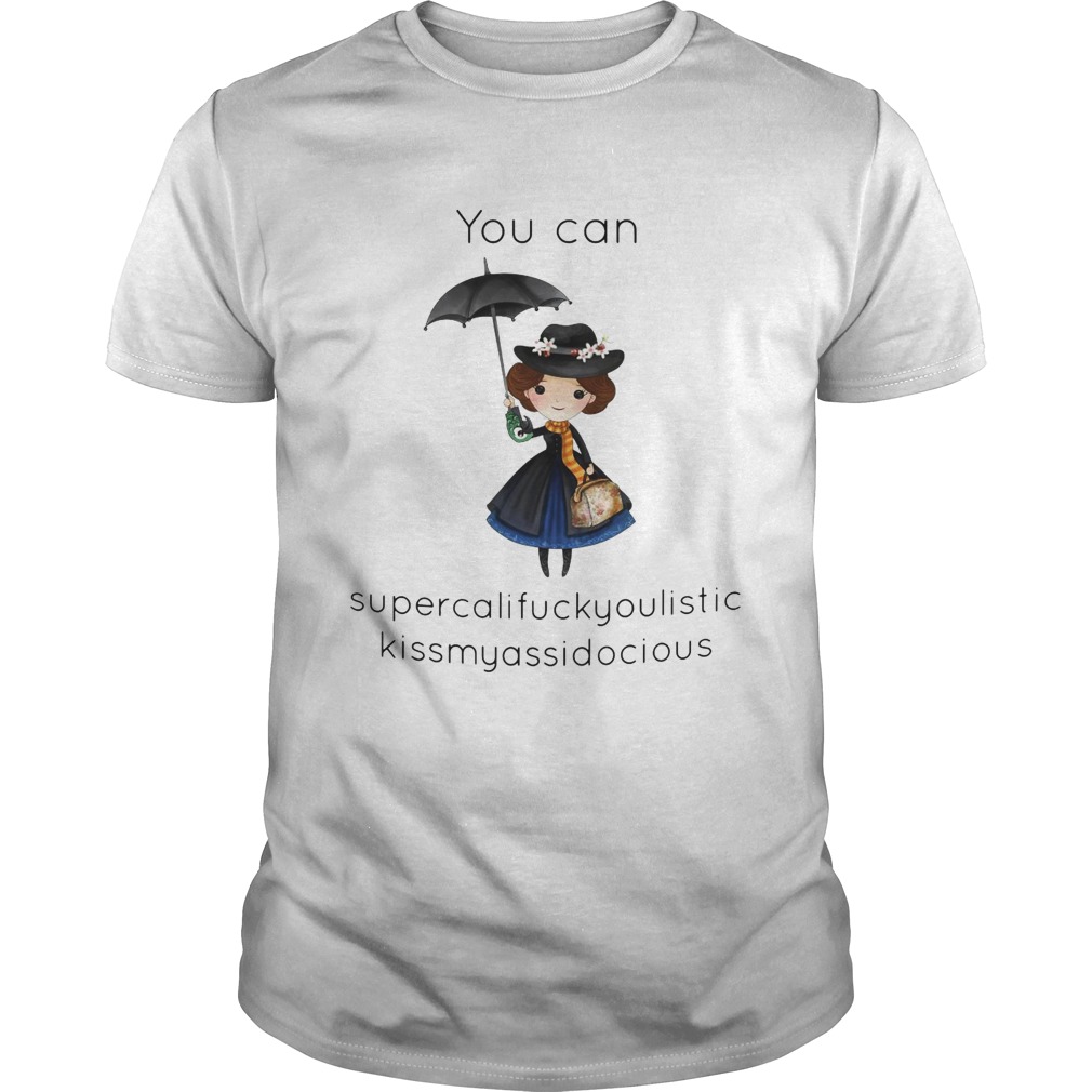 You Can Supercalifragilistic Kissmyassadocious shirt