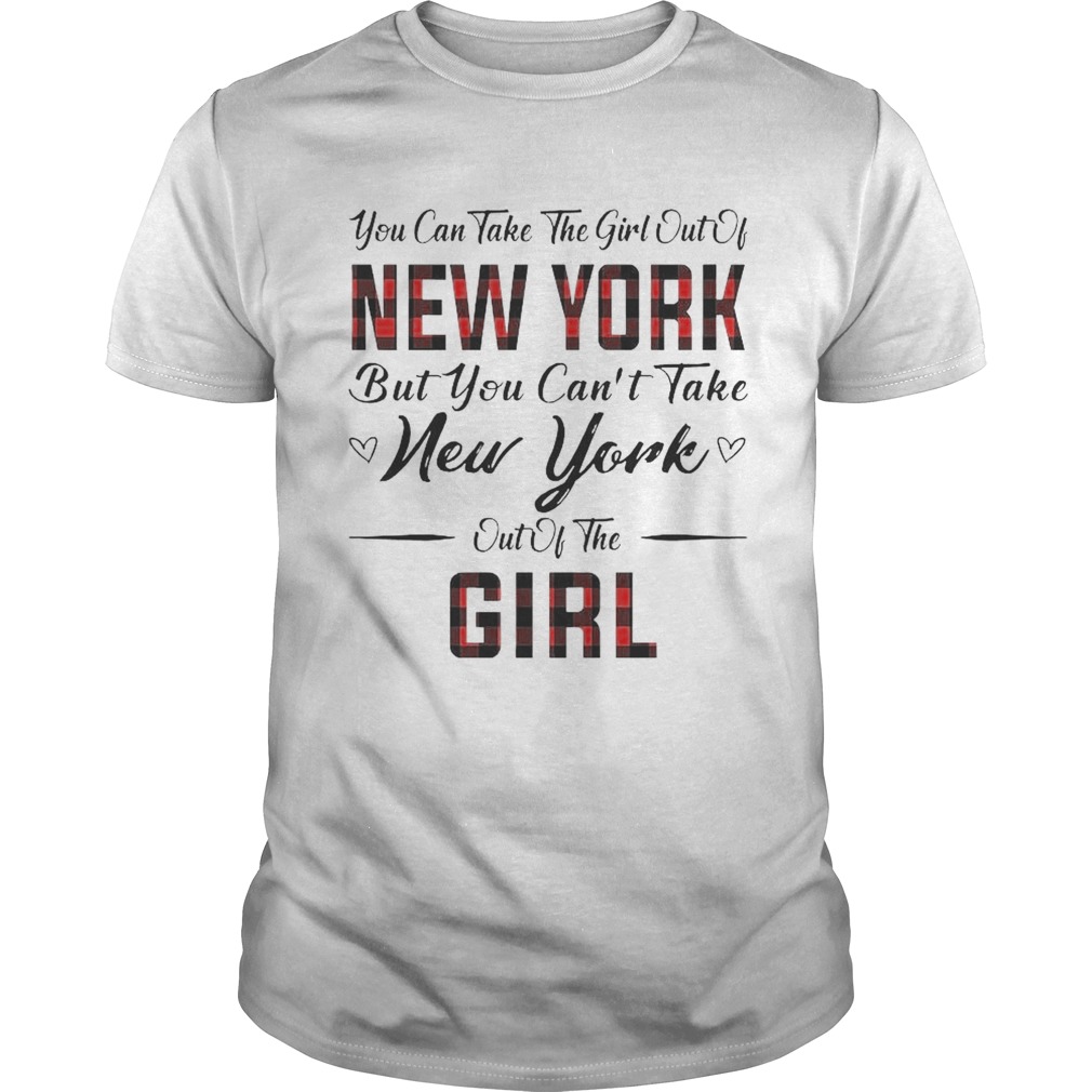 You Can Take The Girl Out Of New York But You Cant Take New York Out Of The Girl shirt