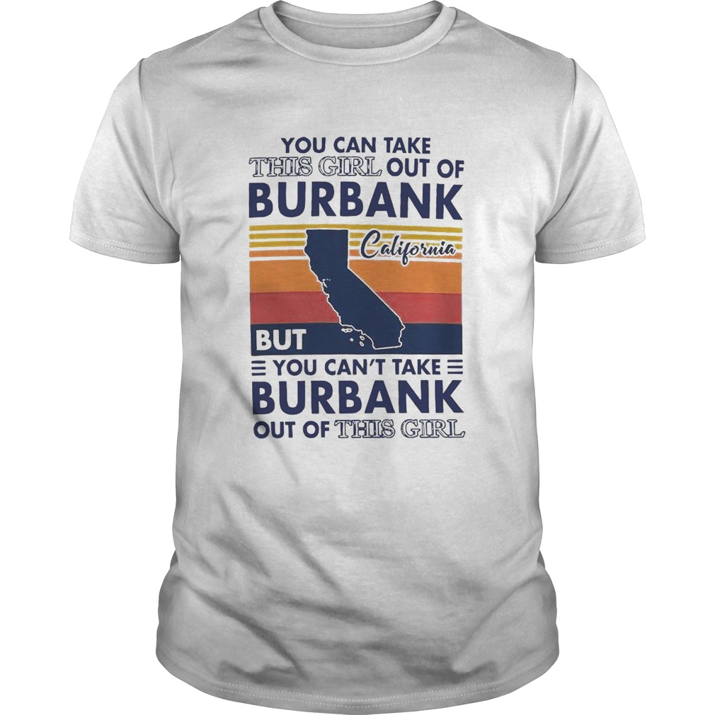 You Can Take This Girl Out Of Burbank But You Cant Take Burbank Out Of This Girl Vintage shirt