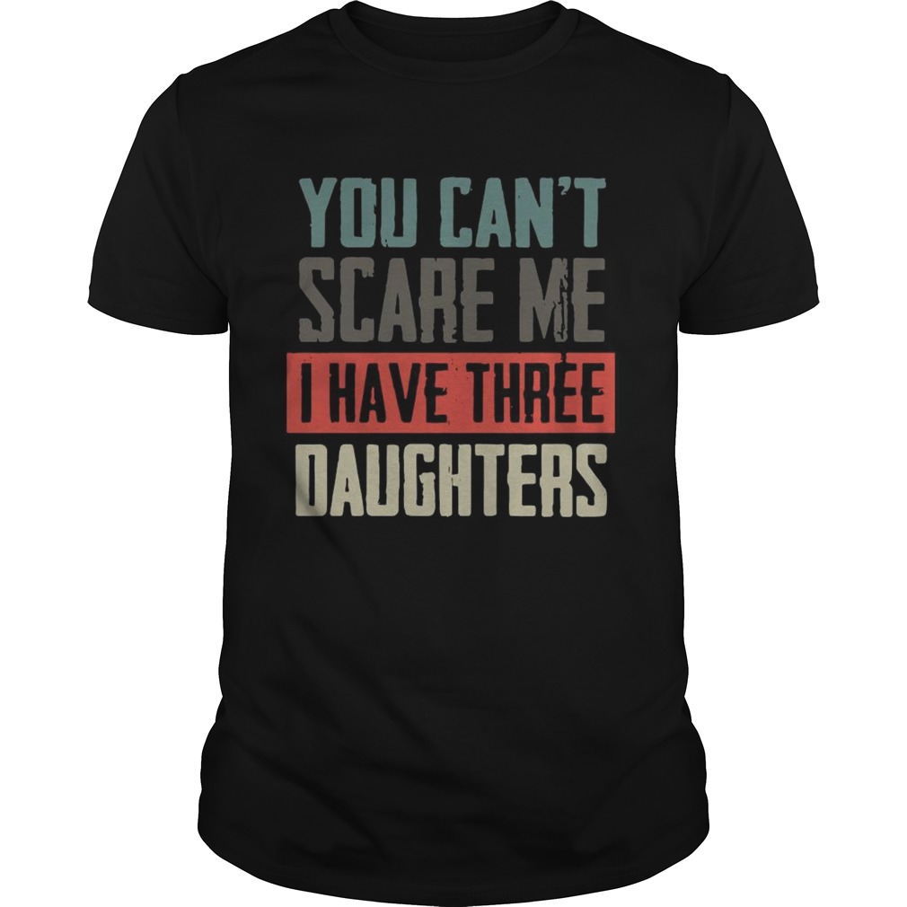 You Can_t Scare Me I Have Three Daughters shirt