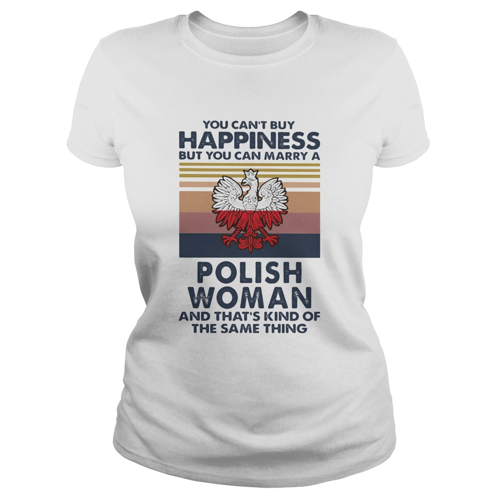 You Cant Buy Happiness But You Can Marry A Polish Woman And Thats Kind Of The Same Thing Vintage Classic Ladies