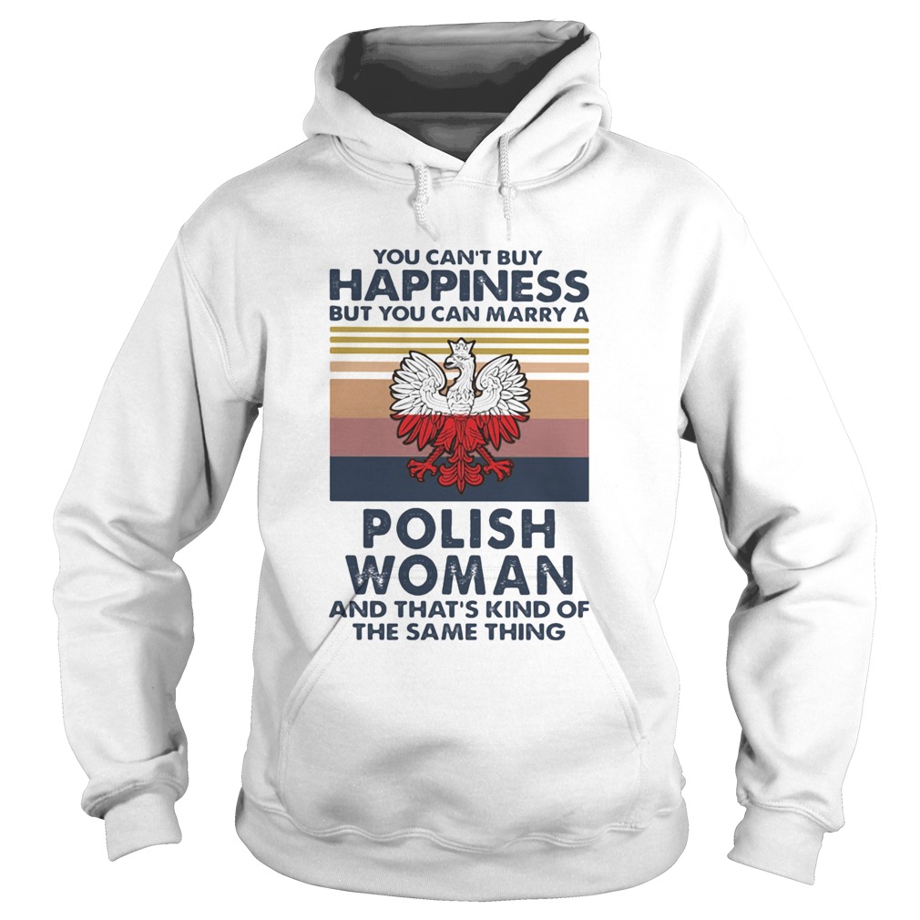 You Cant Buy Happiness But You Can Marry A Polish Woman And Thats Kind Of The Same Thing Vintage Hoodie