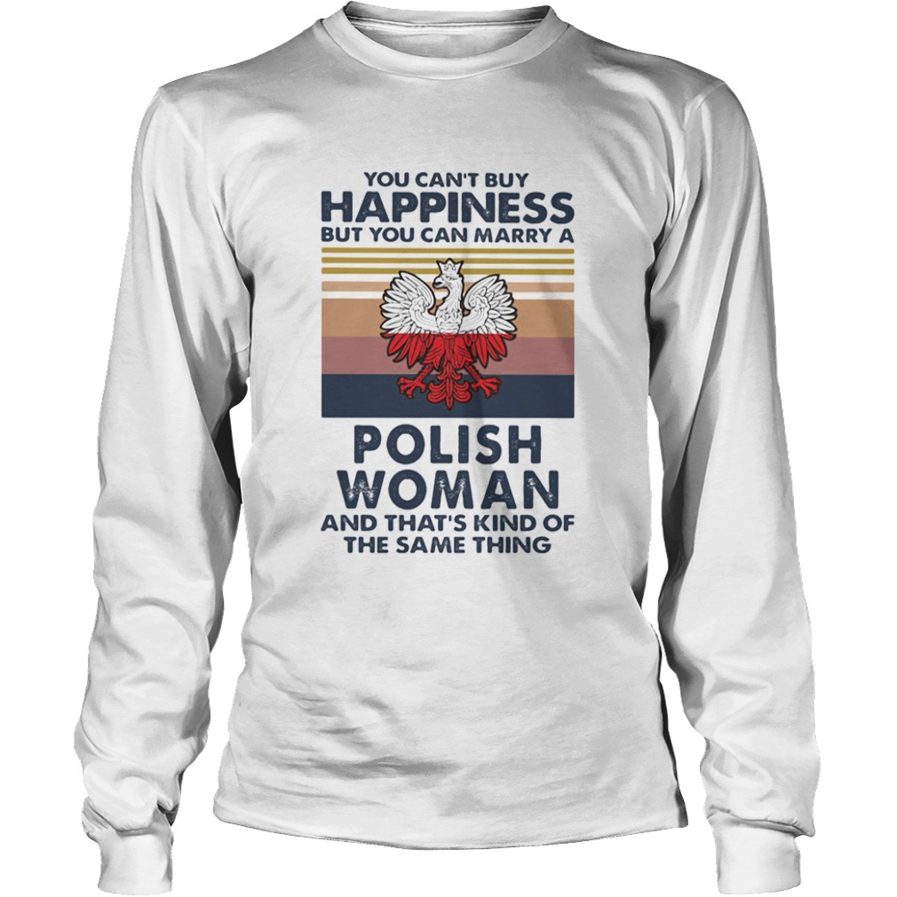 You Cant Buy Happiness But You Can Marry A Polish Woman And Thats Kind Of The Same Thing Vintage Long Sleeve