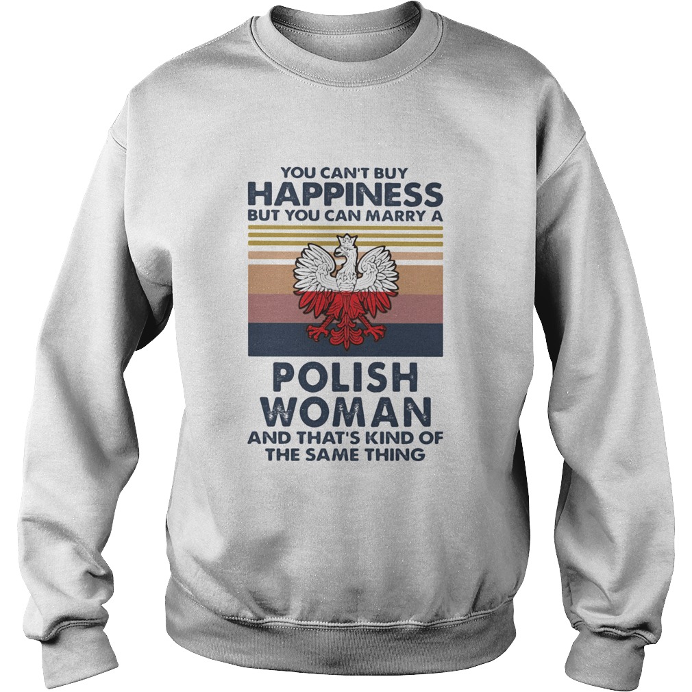 You Cant Buy Happiness But You Can Marry A Polish Woman And Thats Kind Of The Same Thing Vintage Sweatshirt